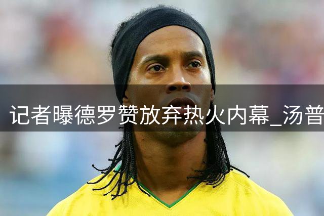 记者曝德罗赞放弃热火内幕 汤普森首发安排成关键因素